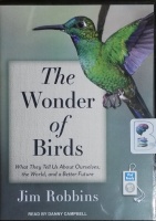 The Wonder of Birds - What They Tell Us About Ourselves, The World and a Better Future written by Jim Robbins performed by Danny Campbell on MP3 CD (Unabridged)